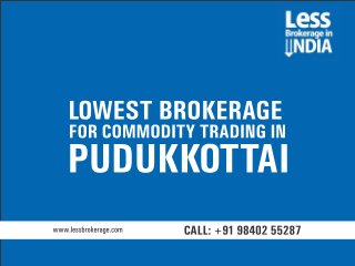 Lowest brokerage for commodity trading in Pudukkottai
