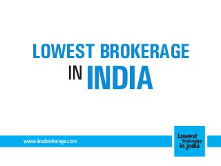 LOWEST BROKERAGE
IN

INDIA

www.lessbrokerage.com

Lowest
Brokerage
in India

 