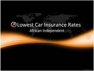 Lowest Car Insurance Rates African Independent 