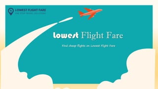 Lowest Flight Fare
Find cheap flights on Lowest Flight Fare
 