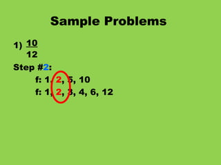 Sample Problems   1) 10 12 Step # 2 : f: 1,  2 , 5, 10 f: 1,  2 , 3, 4, 6, 12 