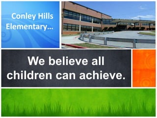 Conley Hills
Elementary…
We believe all
children can achieve.
 