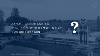 DO MOST RUNNERS CARRY A 
SMARTPHONE WITH THEM WHEN THEY 
? HEAD OUT FOR A RUN 
PLANNING-NESS PDX 2014 | photo from Vintage...