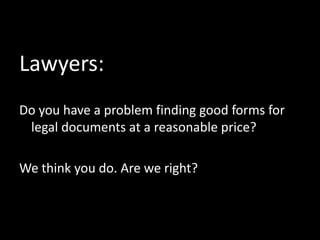 Lawyers:
Do you have a problem finding good forms for
 legal documents at a reasonable price?

We think you do. Are we right?
 