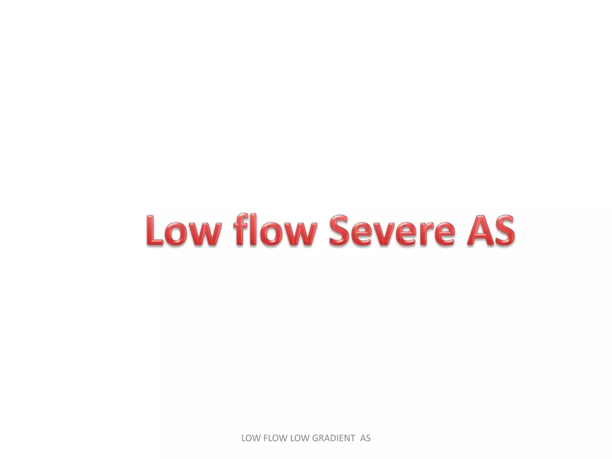 LOW FLOW LOW GRADIENT AS
 