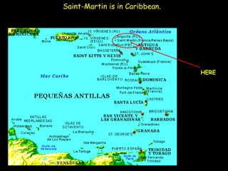 Saint-Martin is in Caribbean.




                                HERE
 