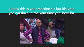 I know this is your reaction sir, but kia krun
yad nai tha aur itne kam time yahi hota ha
 