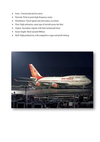  Fares : Unrestricted and low price
 Network: Point to point high frequency routes
 Distribution: Travel agents and cal...