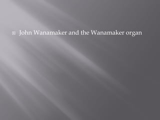  John Wanamaker and the Wanamaker organ
 