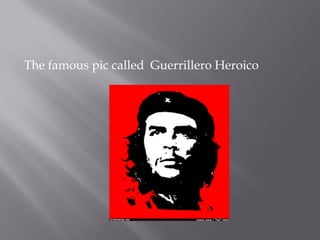 The famous pic called Guerrillero Heroico
 