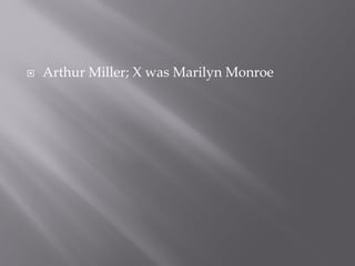  Arthur Miller; X was Marilyn Monroe
 