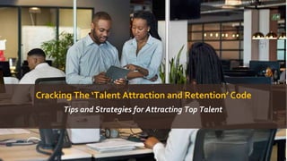 Cracking The ‘Talent Attraction and Retention’ Code
Tips and Strategies for Attracting Top Talent
 