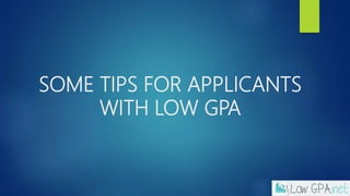 SOME TIPS FOR APPLICANTS
WITH LOW GPA
 