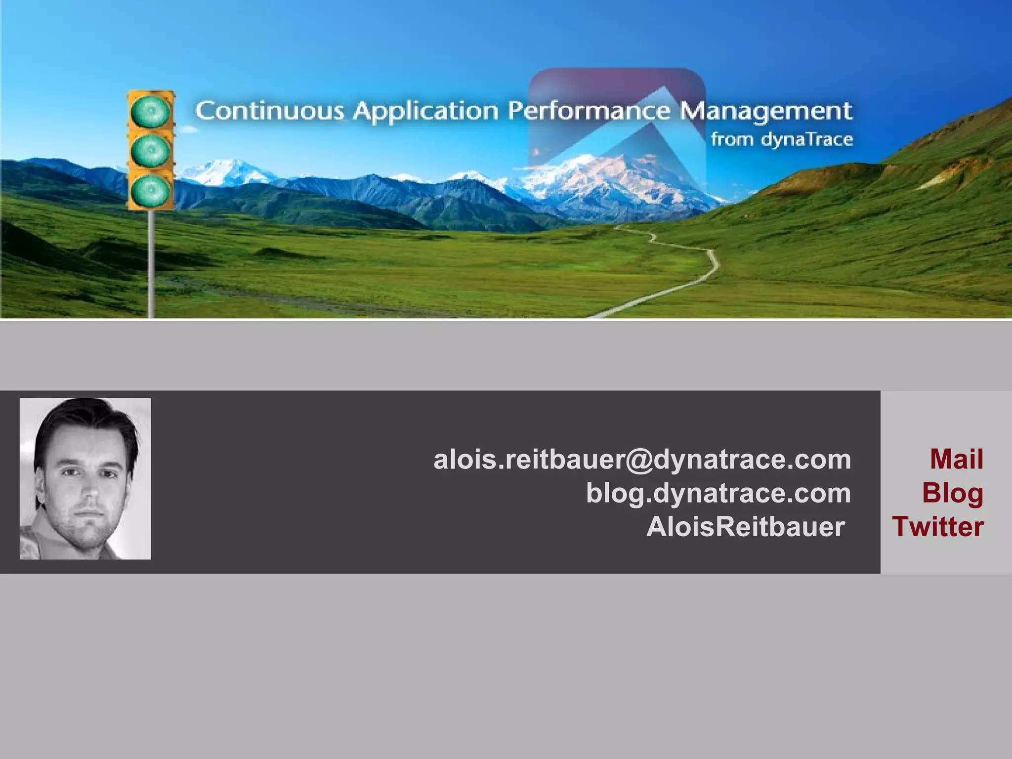 alois.reitbauer@dynatrace.com  Mail blog.dynatrace.com  Blog AloisReitbauer  Twitter 