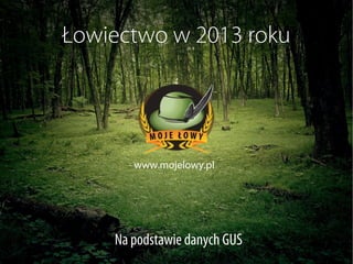 Łowiectwo w 2013 roku

www.mojelowy.pl

Na podstawie danych GUS

 