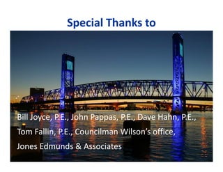 Special Thanks to
Bill Joyce, P.E., John Pappas, P.E., Dave Hahn, P.E.,
Tom Fallin, P.E., Councilman Wilson’s office,
Jones Edmunds & Associates
Bill Joyce, P.E., John Pappas, P.E., Dave Hahn, P.E.,
Tom Fallin, P.E., Councilman Wilson’s office,
Jones Edmunds & Associates
 