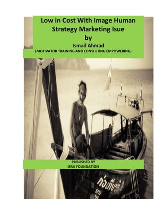 Low in Cost With Image Human 
Strategy Marketing Isue 
1 
by 
Ismail Ahmad 
(MOTIVATOR TRAINING AND CONSULTING EMPOWERING) 
PUBLISHED BY 
ISRA FOUNDATION 
 