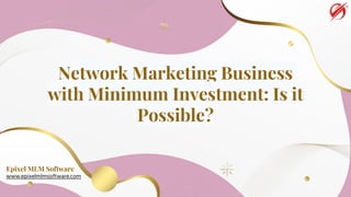 Network Marketing Business
with Minimum Investment: Is it
Possible?
Epixel MLM Software
www.epixelmlmsoftware.com
 