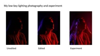My low-key lighting photography and experiment
Unedited Edited Experiment
 
