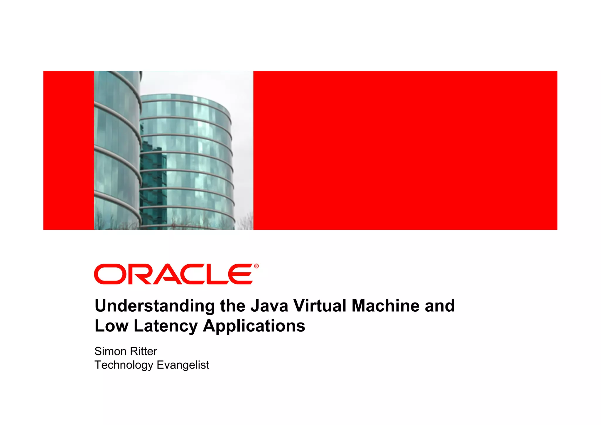 <Insert Picture Here>




Understanding the Java Virtual Machine and
Low Latency Applications
Simon Ritter
Technology Evangelist
 