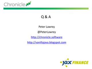 Q & A
Peter Lawrey
@PeterLawrey
http://chronicle.software
http://vanillajava.blogspot.com
 