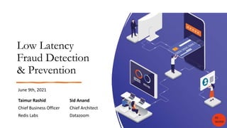 Low Latency
Fraud Detection
& Prevention
June 9th, 2021
Sid Anand
Chief Architect
Datazoom
Taimur Rashid
Chief Business Officer
Redis Labs RE
WORK
.
 