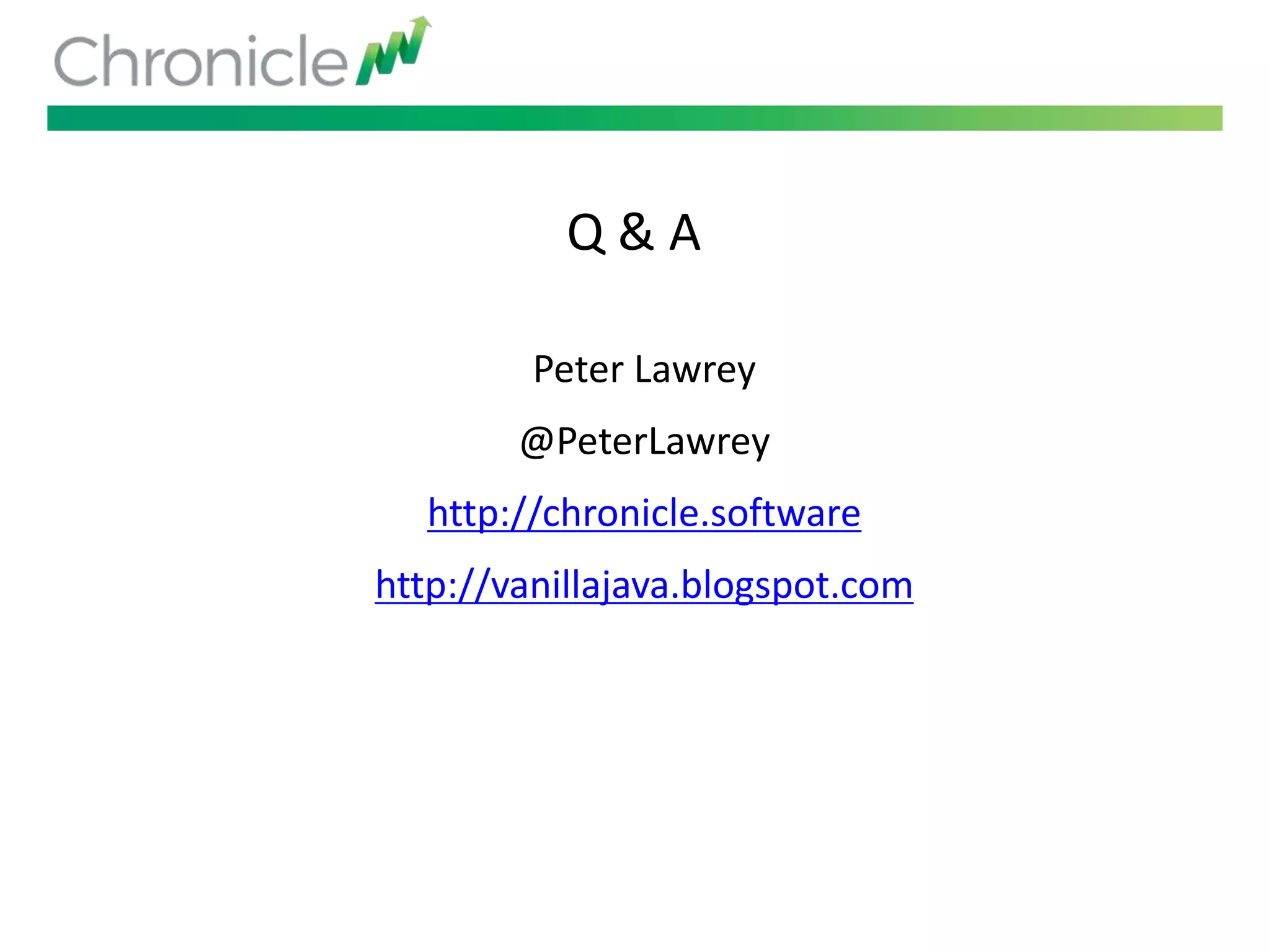 Q & A
Peter Lawrey
@PeterLawrey
http://chronicle.software
http://vanillajava.blogspot.com
 