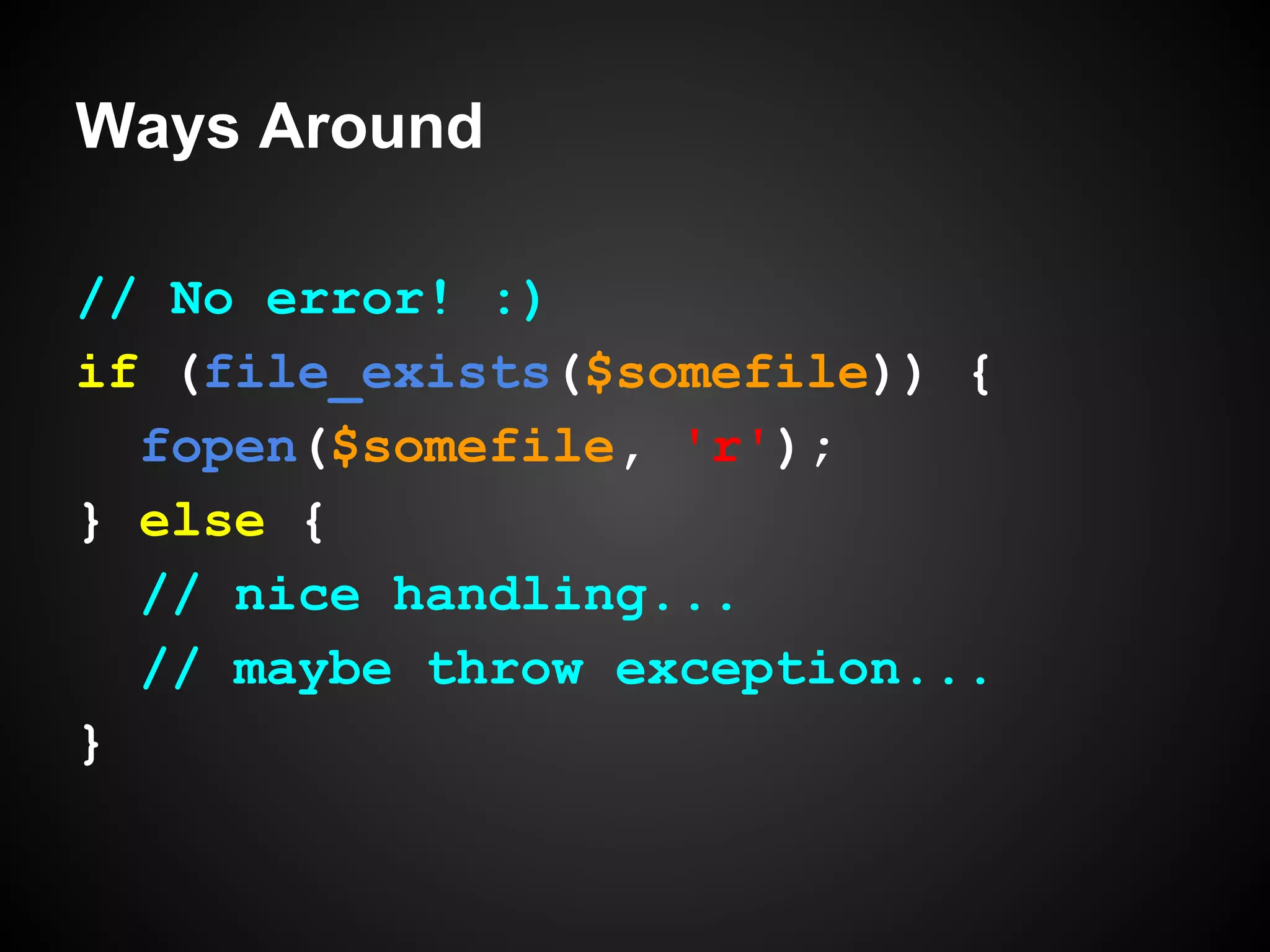 Ways Around
// No error! :)
if (file_exists($somefile)) {
fopen($somefile, 'r');
} else {
// nice handling...
// maybe throw exception...
}

 