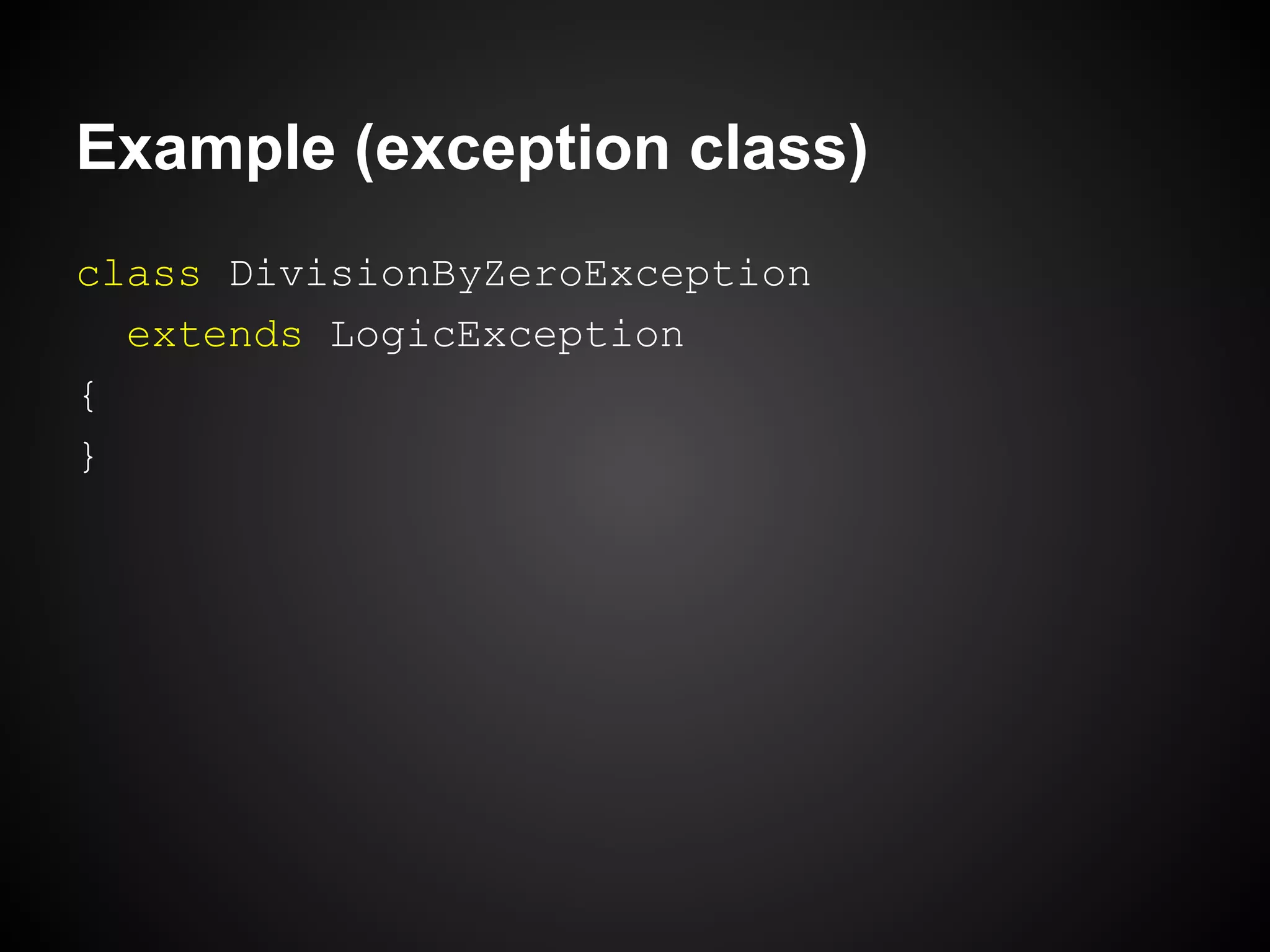 Example (exception class)
class DivisionByZeroException
extends LogicException
{
}

 