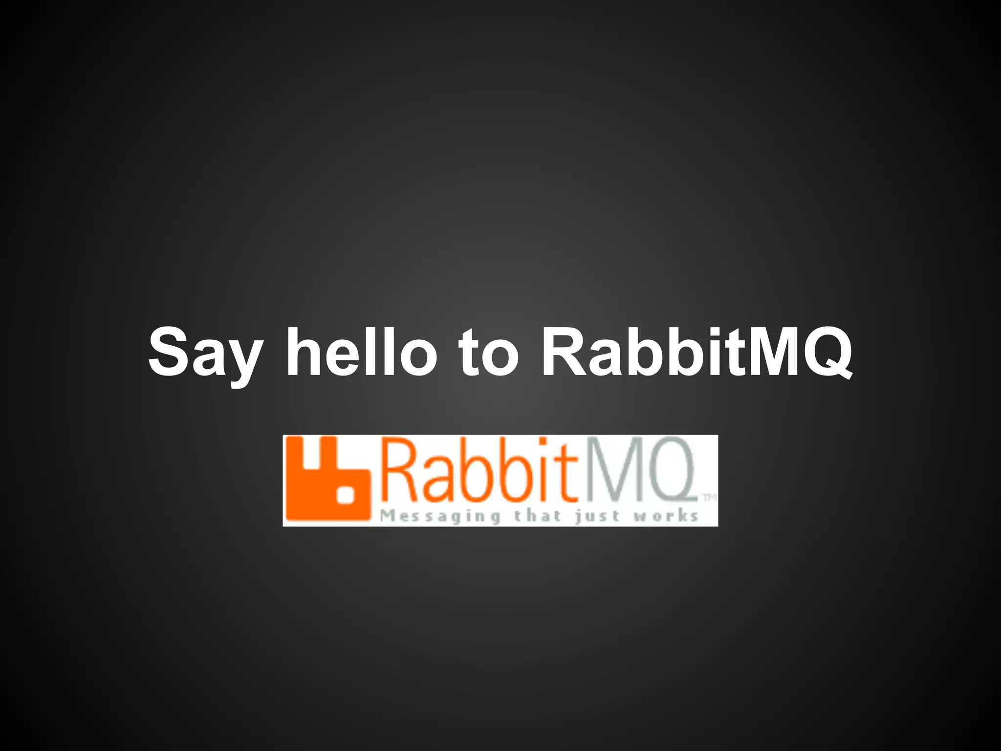 Say hello to RabbitMQ

 