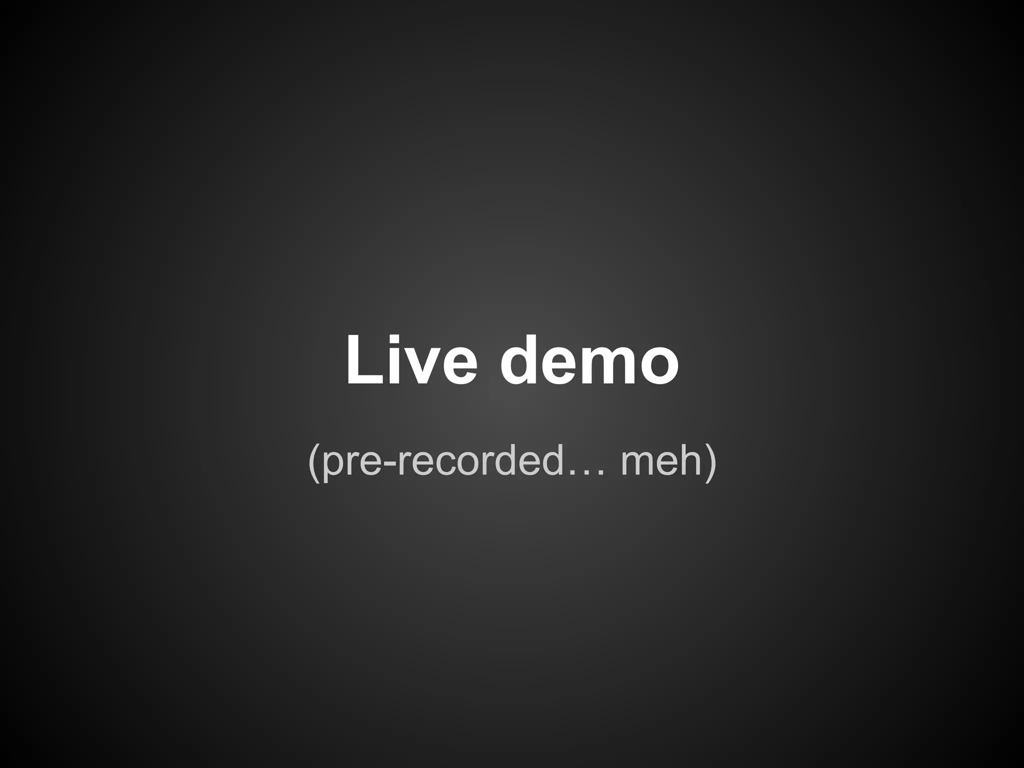 Live demo
(pre-recorded… meh)

 
