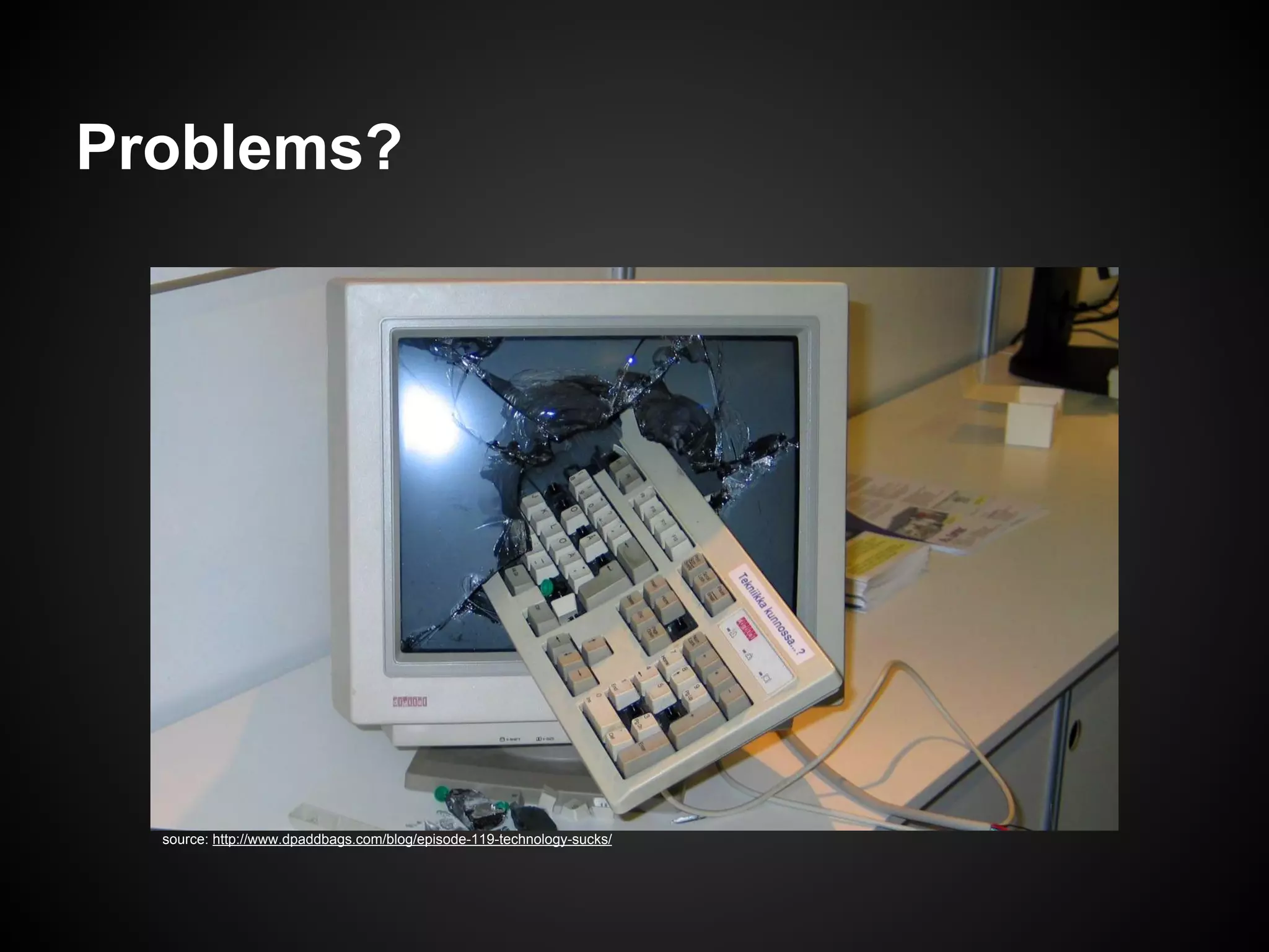 Problems?

source: http://www.dpaddbags.com/blog/episode-119-technology-sucks/

 