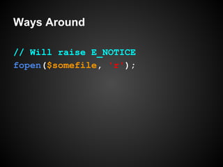 Ways Around
// Will raise E_NOTICE
fopen($somefile, 'r');

 