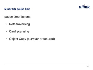 pause time factors:
• Refs traversing
• Card scanning
• Object Copy (survivor or tenured)
Minor GC pause time
12
 