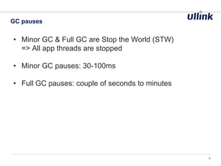 • Minor GC & Full GC are Stop the World (STW)
=> All app threads are stopped
• Minor GC pauses: 30-100ms
• Full GC pauses: couple of seconds to minutes
GC pauses
8
 
