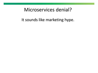Microservices denial?
It sounds like marketing hype.
 