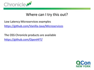Where can I try this out?
Low Latency Microservices examples
https://github.com/Vanilla-Java/Microservices
The OSS Chronicle products are available
https://github.com/OpenHFT/
 