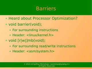 12© 2010-15 SysPlay Workshops <workshop@sysplay.in>
All Rights Reserved.
Barriers
Heard about Processor Optimization?
void...