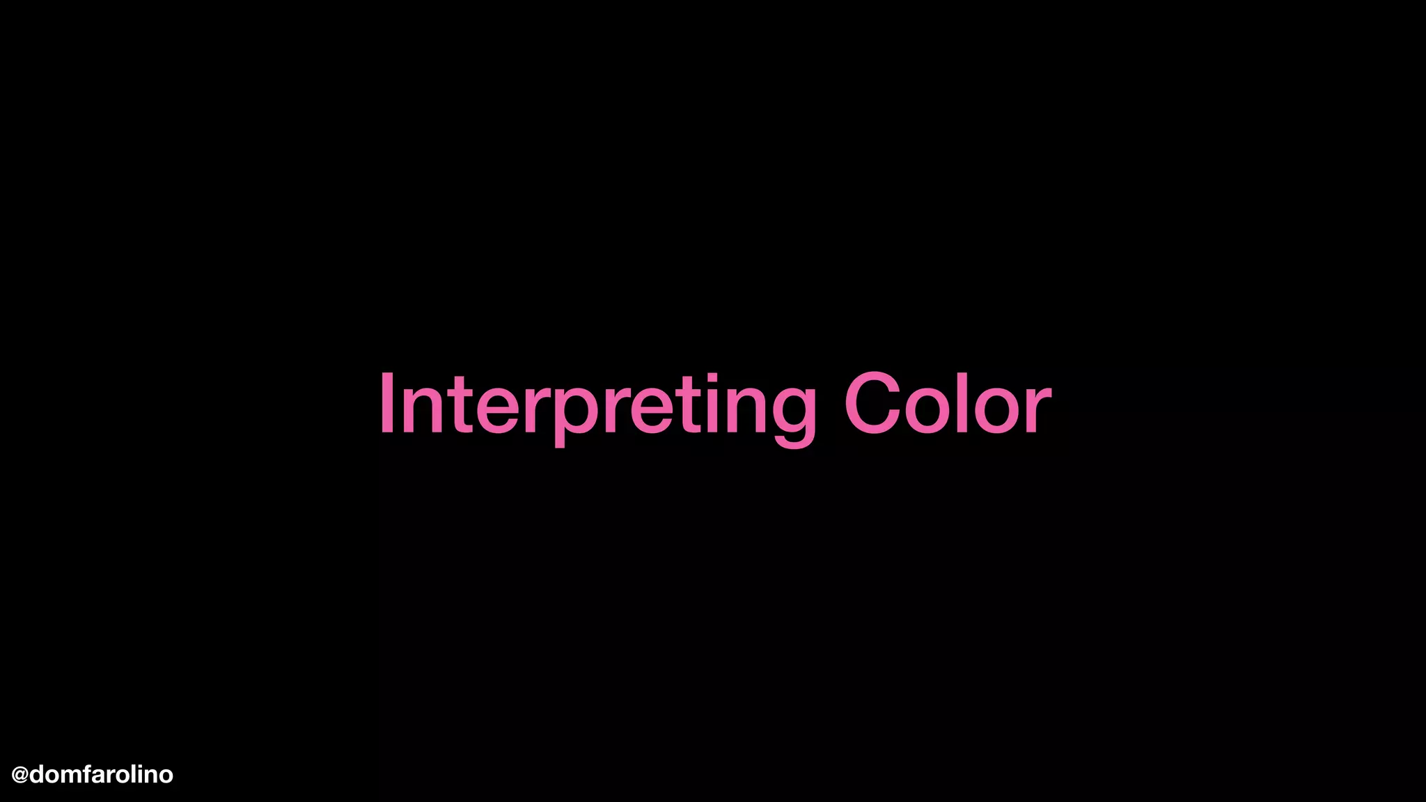 Interpreting Color
@domfarolino
 