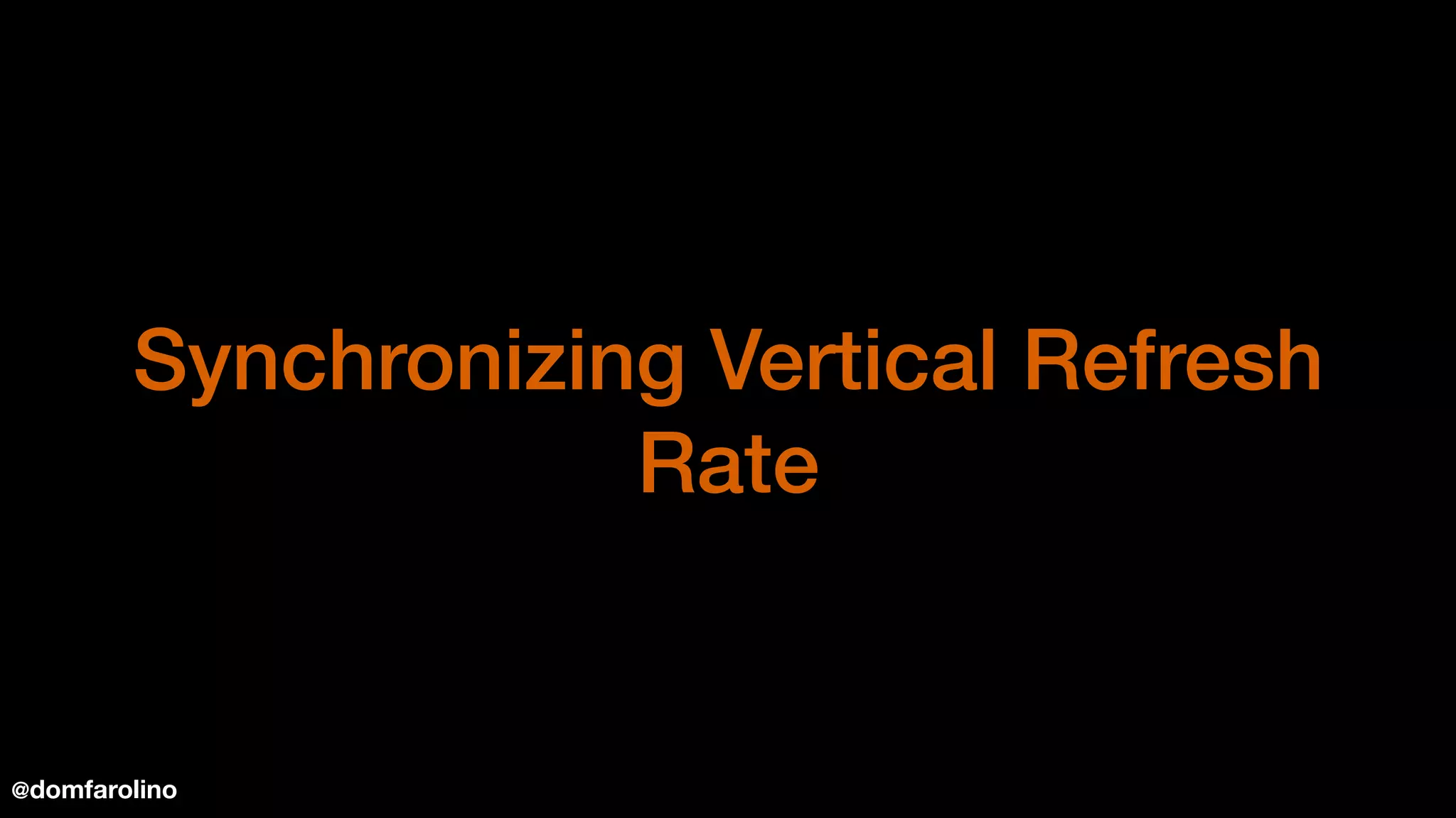Synchronizing Vertical Refresh
Rate
@domfarolino
 