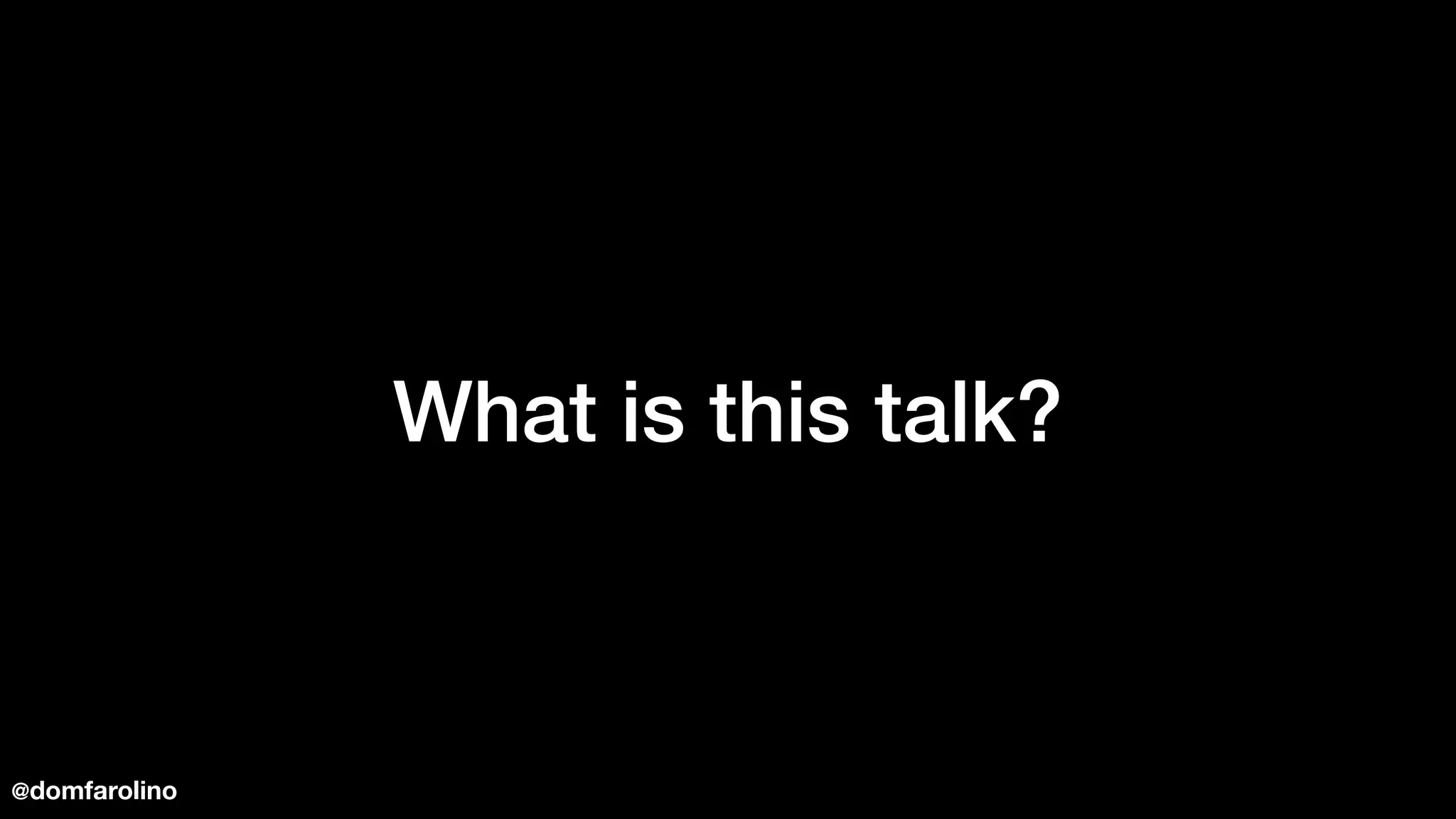 What is this talk?
@domfarolino
 