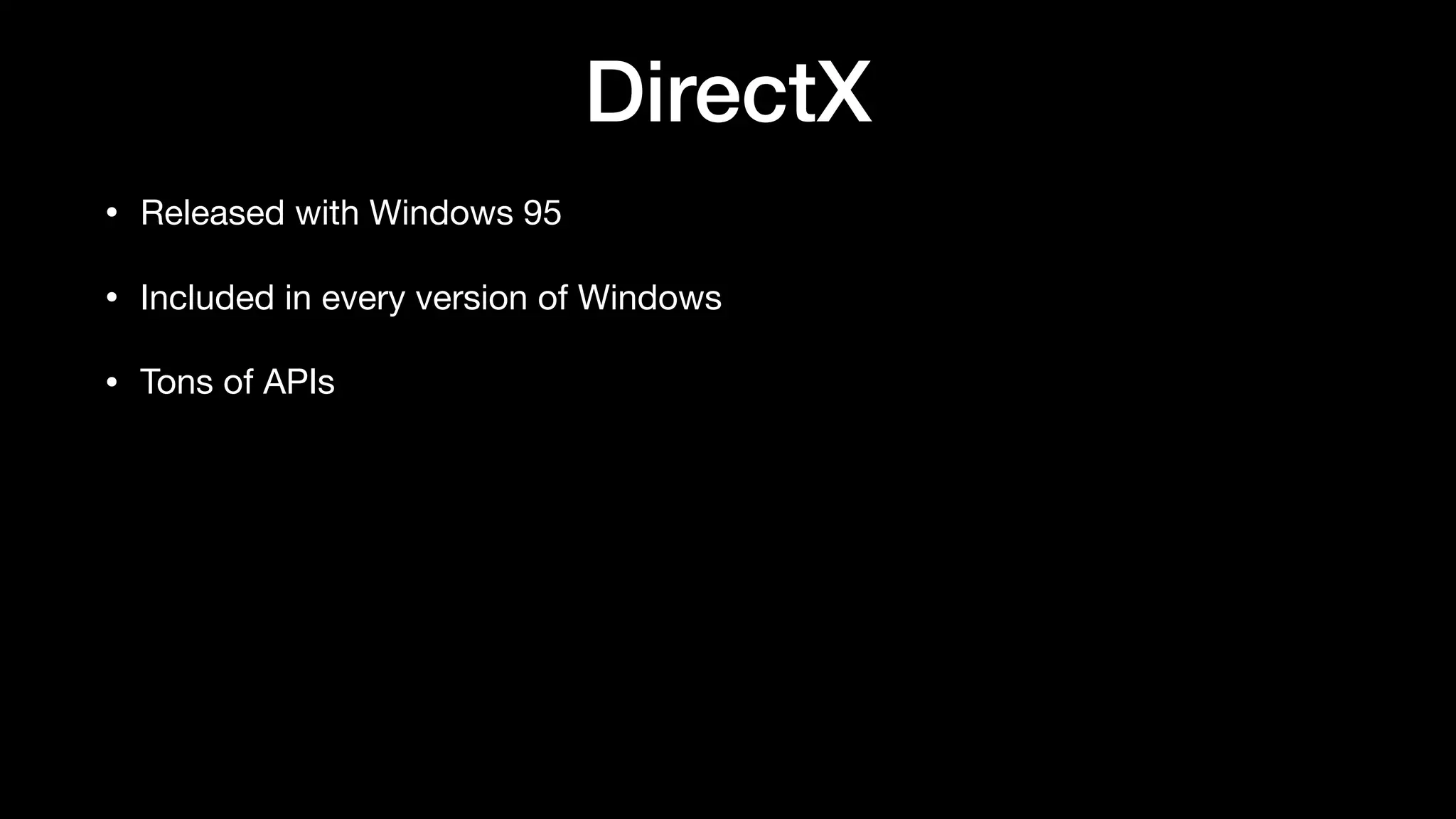 DirectX
• Released with Windows 95
• Included in every version of Windows
• Tons of APIs
 