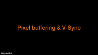 Pixel buffering & V-Sync
@domfarolino
 