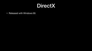DirectX
• Released with Windows 95
 