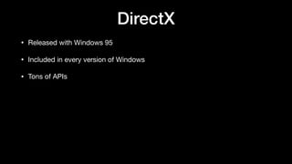 DirectX
• Released with Windows 95
• Included in every version of Windows
• Tons of APIs
 