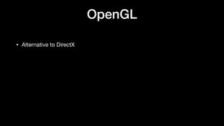 OpenGL
• Alternative to DirectX
 