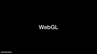 WebGL
@domfarolino
 