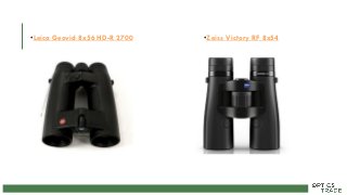 •Leica Geovid 8x56 HD-R 2700 •Zeiss Victory RF 8x54
 