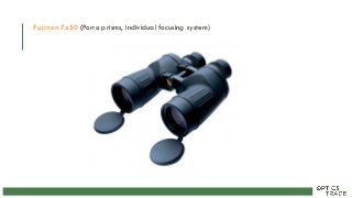 Fujinon 7x50 (Porro prisms, individual focusing system)
 