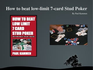 How to beat low-limit 7-card Stud Poker By Paul Kammen 